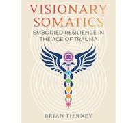 Visionary Somatics: Embodied Resilience in the Age of Trauma