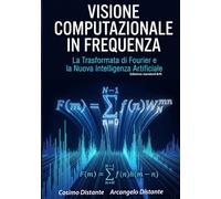 Visione Computazionale in Frequenza: La Trasformata di Fourier e la Nuova Intelligenza Artificiale - Edizione standard B/N
