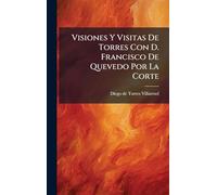 Visiones Y Visitas De Torres Con D. Francisco De Quevedo Por La Corte