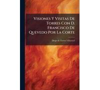 Visiones Y Visitas De Torres Con D. Francisco De Quevedo Por La Corte