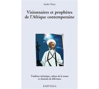 Visionnaires et prophètes de l'Afrique contemporaine. Tradition initiatique, culture de la transe et charisme de délivrance Traditions initiatiques, culture de la transe et charisme de la délivrance -
