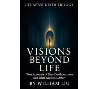 Visions Beyond Life: True Accounts of Near-Death Journeys and What Awaits Us After