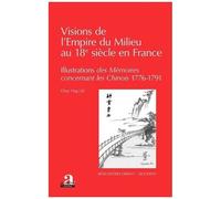 Visions De L'empire Du Milieu Au 18e Siècle En France - Illustrations Des Mémoires Concernant Les Chinois (1776-1791)