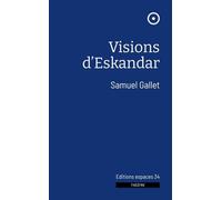 Visions d'Eskandar - Samuel Gallet - Espaces 34 - broché - Théâtre