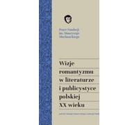 Visions du romantisme dans la littérature et le journalisme polonais du XXe siècle