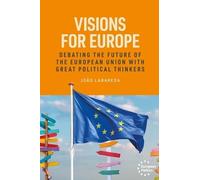 Visions for Europe: Debating the Future of the European Union with Great Political Thinkers