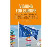 Visions for Europe: Debating the future of the European Union with great political thinkers