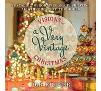 Visions of a Very Vintage Christmas Nostalgic Decorating and Celebrating All Throughout the House - Bob Richter - Globe Pequot Publishing - ebook (ePub) - Livre