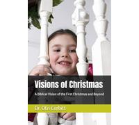 Visions of Christmas: A Biblical Vision of the First Christmas and Beyond