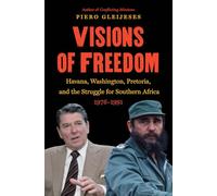 Visions of Freedom: Havana, Washington, Pretoria, and the Struggle for Southern Africa 1976-1991