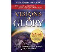 Visions of Glory: One Man's Astonishing Account of the Last Days (5-year anniversary edition)