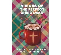 Visions of the Perfect Christmas: Holiday Tales from the Provision Paladins