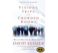 Visions Trips and Crowded Rooms Who and What You See Before You Die by David Kessler David Kessler (Auteur)