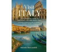 Visit Italy: The Essential Guide to Discovering, Living and Loving Italy