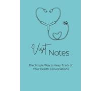 Visit Notes: The Simple Way to Keep Track of Your Health Conversations Doctor Visit Notes & Medical Organizer - Medication Tracker, Symptom Journal, Emergency Contact & Medical History Book