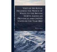 Visit Of His Royal Highness The Prince Of Wales To The British North American Provinces And United States In The Year 1860