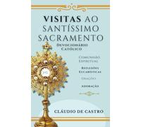 Visitas ao Santíssimo Sacramento. Devocionário Católico Eucarístico.: Livro de orações para adoração ao Santíssimo. Orações, Reflexões Eucarísticas, Comunhão Espiritual, Adoração.