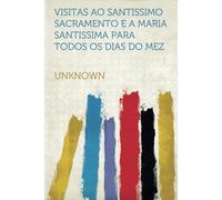 Visitas Ao Santissimo Sacramento E A Maria Santissima Para Todos Os Dias Do Mez
