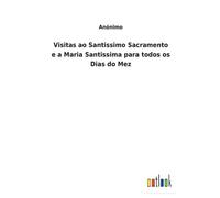 Visitas Ao Santissimo Sacramento E A Maria Santissima Para Todos Os Dias Do Mez