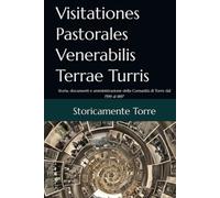 Visitationes Pastorales Venerabilis Terrae Turris: Storia, documenti e amministrazione della Comunità di Torre dal 1599 al 1897