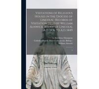 Visitations Of Religious Houses In The Diocese Of Lincoln: Records Of Visitation Held By William Alnwick, Bishop Of Lincoln, A.D. 1436 To A.D. 1449: 2