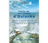 Visite du parc national d'Oulanka (Guides de voyage): Explorez la beauté sauvage, les sentiers cachés et les paysages intemporels de la Finlande