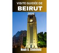 VISITE GUIDÉE DE BEIRUT 2026: Découvrez les trésors cachés, les adresses gourmandes et des aventures inoubliables dans la capitale vibrante du Liban ... des itinéraires et des conseils locaux.