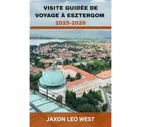 VISITE GUIDÉE DE VOYAGE À ESZTERGOM 2025-2026: Explorez le joyau historique du Danube d'Esztergom avec des visites de la basilique, des itinéraires de randonnée, des joyaux cachés,.