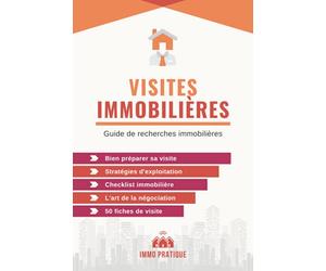 Visites Immobilières: Petit guide immobilier pour apprendre à rechercher, visiter, négocier et exploiter un bien + 50 fiches pratiques de visite