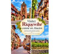 Visitez Riquewihr comme un Alsacien: Parcours, bonnes adresses et secrets pour découvrir Riquewihr autrement
