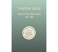 VISITIN DAYS BOOK 4: The Winter Years 1861-1865