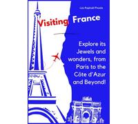 Visiting France: Explore its Jewels and wonders, from Paris to the Côte d'Azur and Beyond!