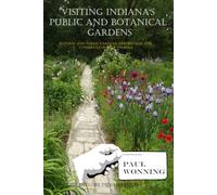 Visiting Indiana's Public and Botanical Gardens: Botanic and Public Gardens, Arboretums and Conservatories of Indiana