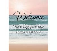 Visitor Guest Book Welcome We're Happy You're Here!: Sign In Log Book For Beach House, Vacation Rentals, Bed & Breakfast, Guest House & More