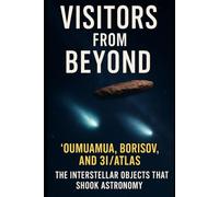 Visitors from Beyond: ʻOumuamua, Borisov, and 3I/ATLAS - The Interstellar Objects that Shook Astronomy: Exploring mysterious messengers from other star systems and what they reveal about our cosmos