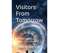 Visitors From Tomorrow: Are UFOs Evidence of Human Time Travelers?