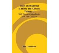 Visits And Sketches At Home And Abroad, Vol. 2; With Tales And Miscellanies Now First Collected