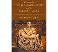 Visits to the Blessed Sacrament and to Blessed Mary: Prayers and Meditations for Thirty-One Visits Liguori, Saint Alphonsus (Auteur)