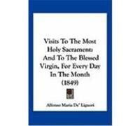 Visits to the Most Holy Sacrament: And to the Blessed Virgin, for Every Day in the Month (1849) De' Liguori, Alfonso Maria (Auteur)