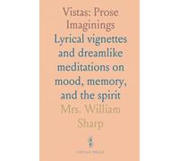 Vistas: Prose Imaginings: Lyrical vignettes and dreamlike meditations on mood, memory, and the spirit