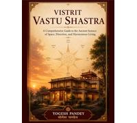Vistrit Vastu Shastra: Volume 1: A Comprehensive Guide to Vastu Shastra - Foundations, Directions and Room-by-Room Vastu (Chapters 1-20)