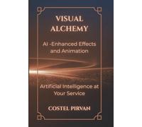 Visual Alchemy: AI-Enhanced Effects and Animation: How Artificial Intelligence Is Redefining Storytelling, Cinema, and Creative Power