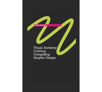 Visual Alchemy : Crafting compelling graphic design