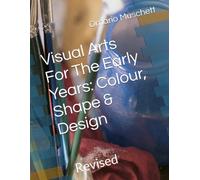 Visual Arts For The Early Years: Colour, Shape & Design: Revised
