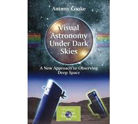 Visual Astronomy Under Dark Skies: A New Approach to Observing Deep Space (Patrick Moore's Practical Astronomy Series)