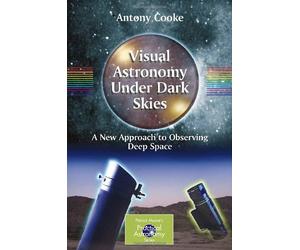 Visual Astronomy Under Dark Skies: A New Approach to Observing Deep Space (Patrick Moore's Practical Astronomy Series)