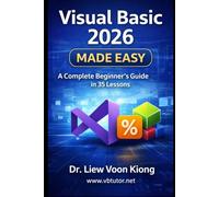 Visual Basic 2026 Made Easy: A Complete Beginner-to-Advanced Tutorial in 35 Lessons