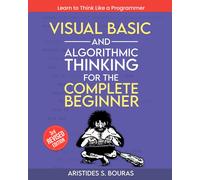 Visual Basic And Algorithmic Thinking For The Complete Beginner (3rd Edition): Learn To Think Like A Programmer