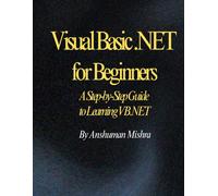 Visual Basic .Net For Beginners: A Step-By-Step Guide To Learning Vb.Net
