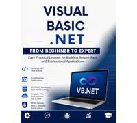 Visual Basic .NET from Beginner to Expert: Easy Practical Lessons for Building Secure, Fast, and Professional Applications